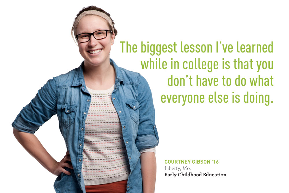 Courtney Gibson says 'The biggest lesson I've learned while in college is that you don't have to do what everyone else is doing.'