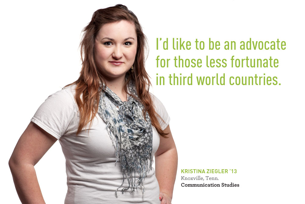 Kristina Zeigler says 'I'd like to be an advocate for those less fortunate in third world countries.'
